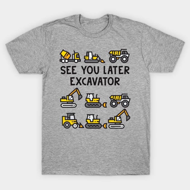 See You Later Excavator T-Shirt by Aratack Kinder